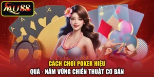 Cách Chơi Poker Hiệu Quả - Nắm Vững Chiến Thuật Cơ Bản